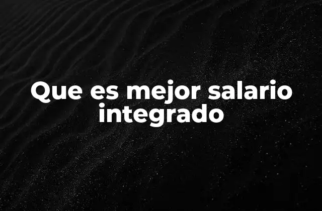 Que es Mejor Salario Integrado