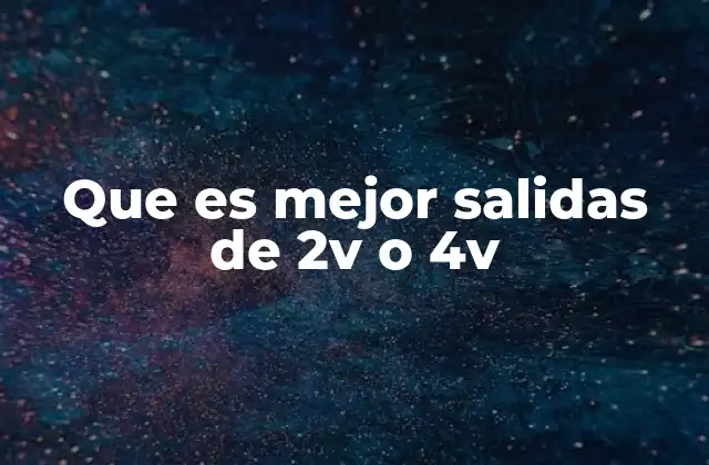 Que es Mejor Salidas de 2v o 4v