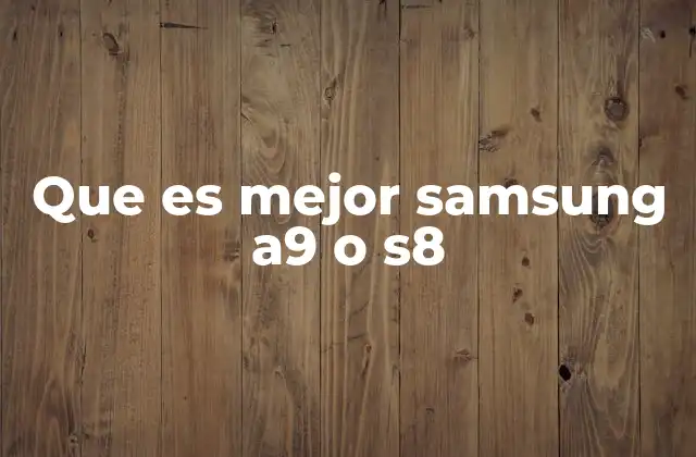 Que es Mejor Samsung A9 o S8
