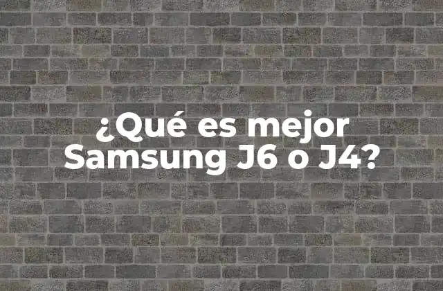 ¿qué es Mejor Samsung J6 o J4?