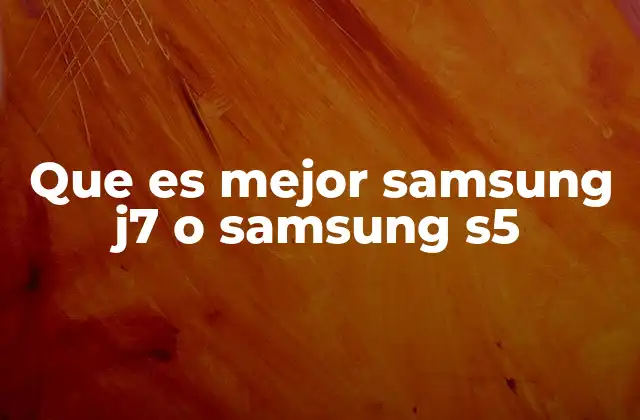 Que es Mejor Samsung J7 o Samsung S5