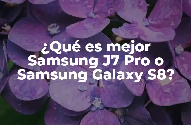 ¿qué es Mejor Samsung J7 Pro o Samsung Galaxy S8? 2 Características y rendimiento de ambos modelos