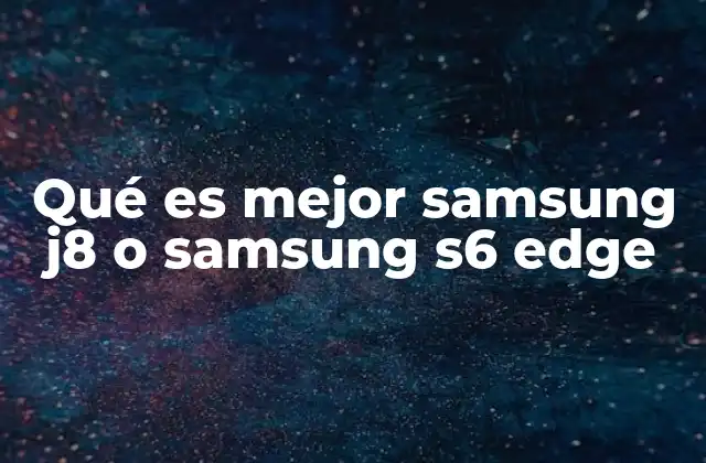 Qué es Mejor Samsung J8 o Samsung S6 Edge