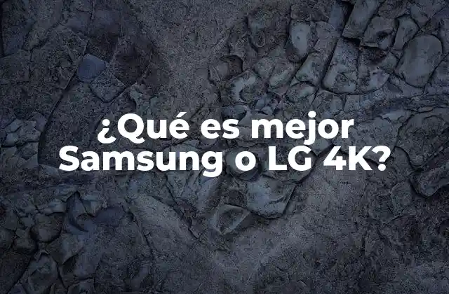 ¿qué es Mejor Samsung o Lg 4k?