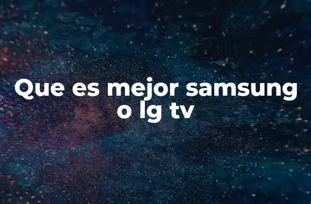 Que es Mejor Samsung o Lg Tv