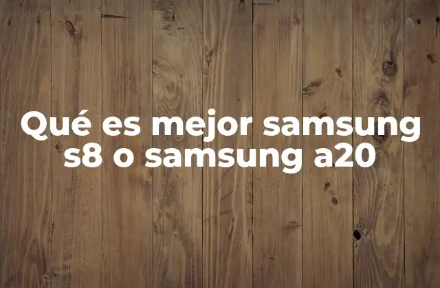 Qué es Mejor Samsung S8 o Samsung A20