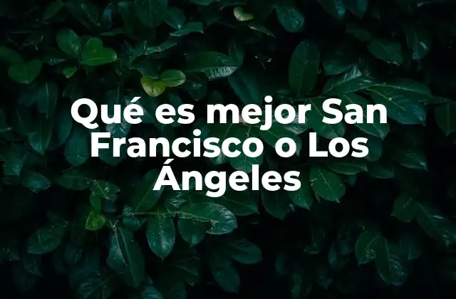 Qué es Mejor San Francisco o los Ángeles