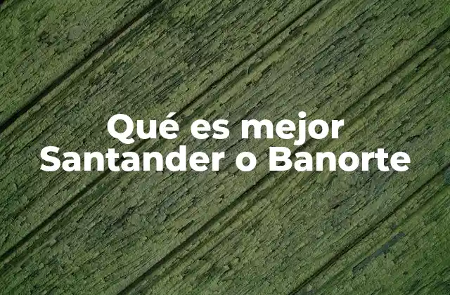 Qué es Mejor Santander o Banorte
