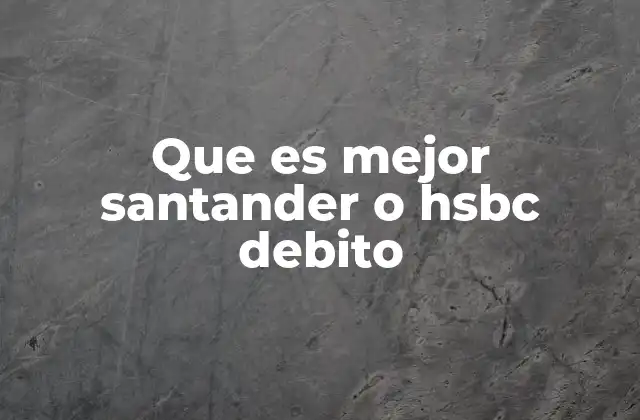 Que es Mejor Santander o Hsbc Debito