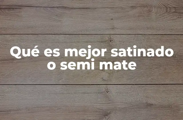 Qué es Mejor Satinado o Semi Mate