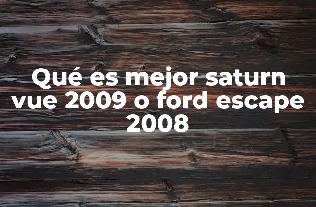 Qué es Mejor Saturn Vue 2009 o Ford Escape 2008