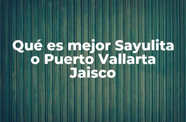 Qué es Mejor Sayulita o Puerto Vallarta Jaisco