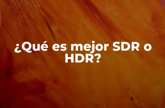 ¿qué es Mejor Sdr o Hdr?