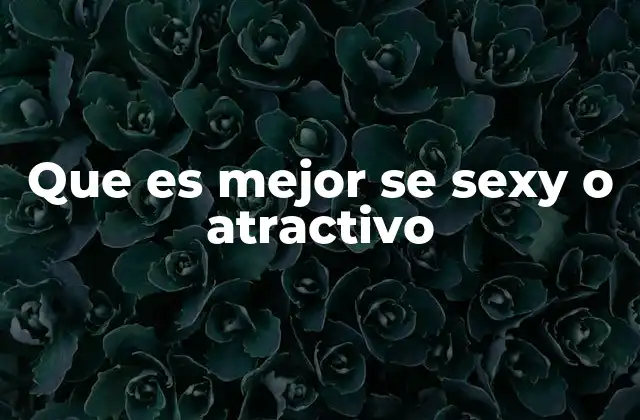 Que es Mejor Se Sexy o Atractivo