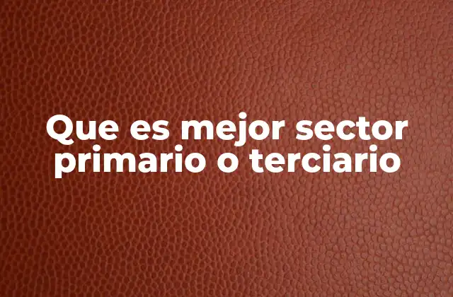 Que es Mejor Sector Primario o Terciario