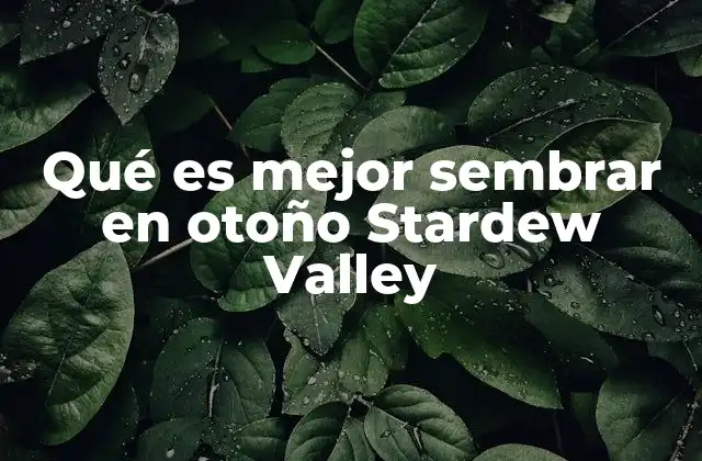 Qué es Mejor Sembrar en Otoño Stardew Valley