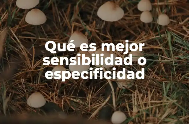 Qué es Mejor Sensibilidad o Especificidad 2 La importancia de equilibrar ambos conceptos en diagnóstico