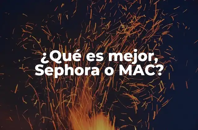 ¿qué es Mejor, Sephora o Mac?