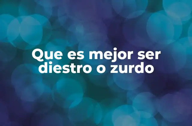 Que es Mejor Ser Diestro o Zurdo