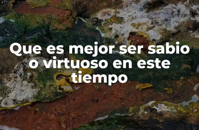 Que es Mejor Ser Sabio o Virtuoso en Este Tiempo