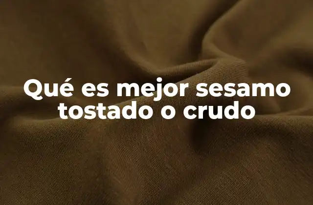 Qué es Mejor Sesamo Tostado o Crudo