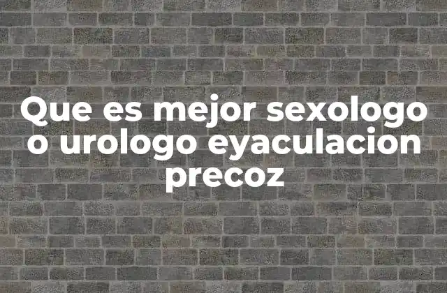 Que es Mejor Sexologo o Urologo Eyaculacion Precoz