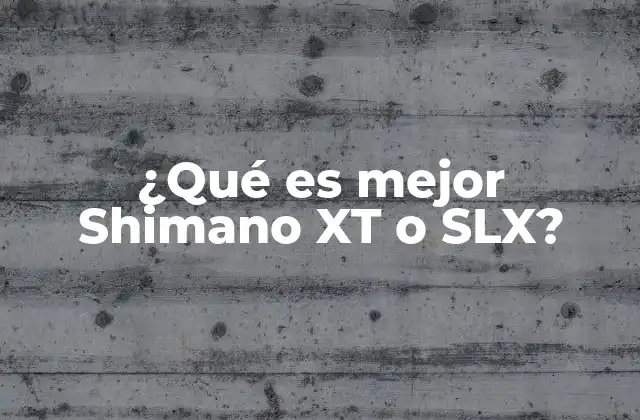 ¿qué es Mejor Shimano Xt o Slx?