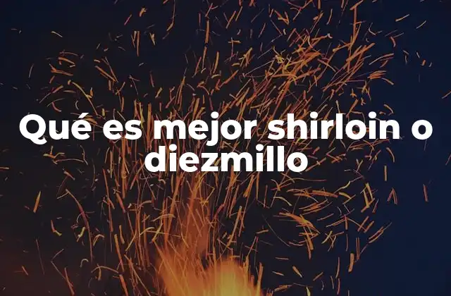 Qué es Mejor Shirloin o Diezmillo