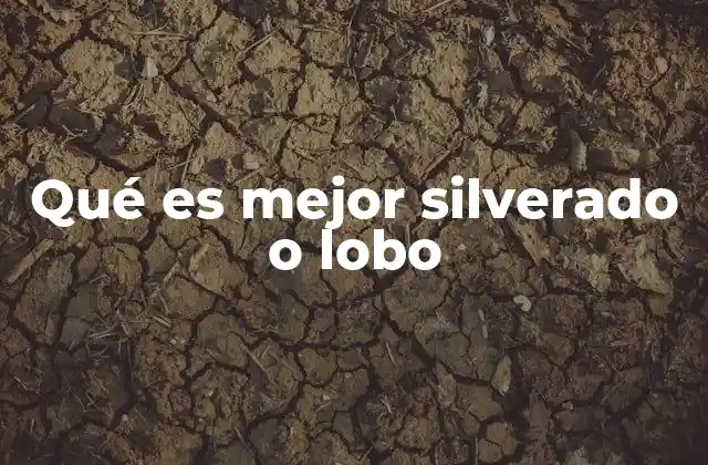 Qué es Mejor Silverado o Lobo