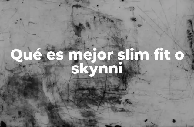 Qué es Mejor Slim Fit o Skynni