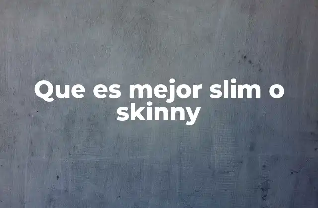 Que es Mejor Slim o Skinny