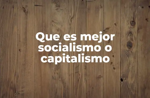 Que es Mejor Socialismo o Capitalismo