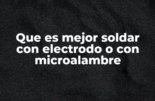 Que es Mejor Soldar con Electrodo o con Microalambre