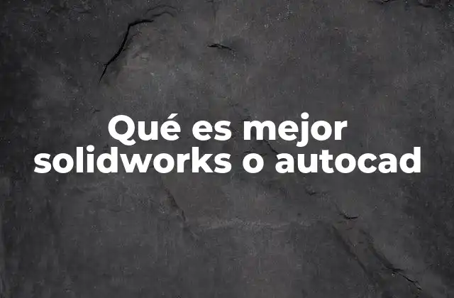 Qué es Mejor Solidworks o Autocad