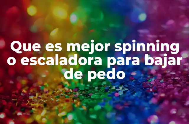 Que es Mejor Spinning o Escaladora para Bajar de Pedo