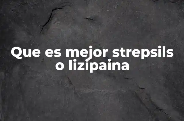 Que es Mejor Strepsils o Lizipaina
