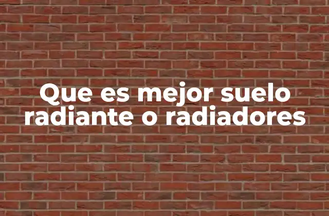 Que es Mejor Suelo Radiante o Radiadores 2 Sistemas de calefacción: comparativa sin mencionar directamente los términos