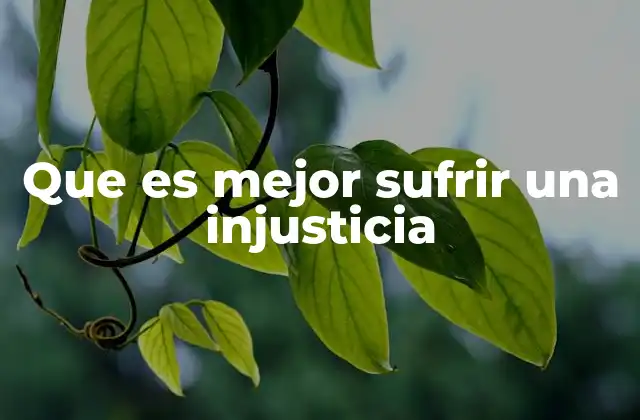 Que es Mejor Sufrir una Injusticia