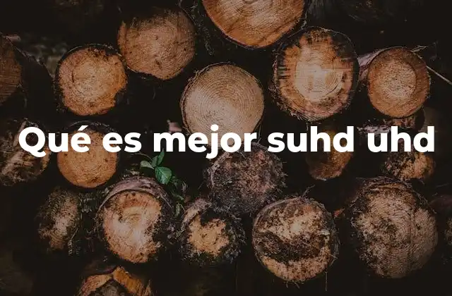 Qué es Mejor Suhd Uhd