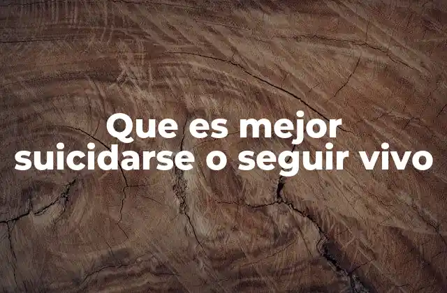 Que es Mejor Suicidarse o Seguir Vivo