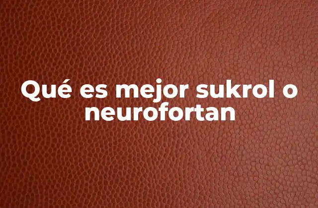 Qué es Mejor Sukrol o Neurofortan