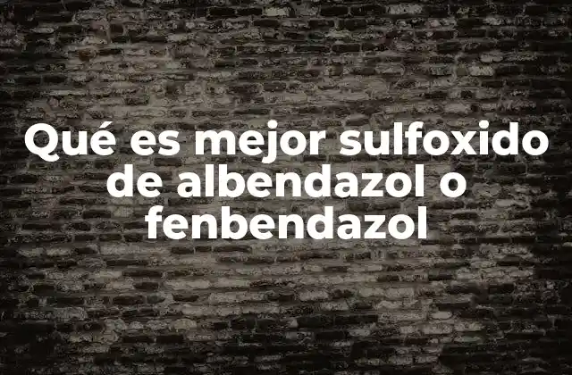 Qué es Mejor Sulfoxido de Albendazol o Fenbendazol
