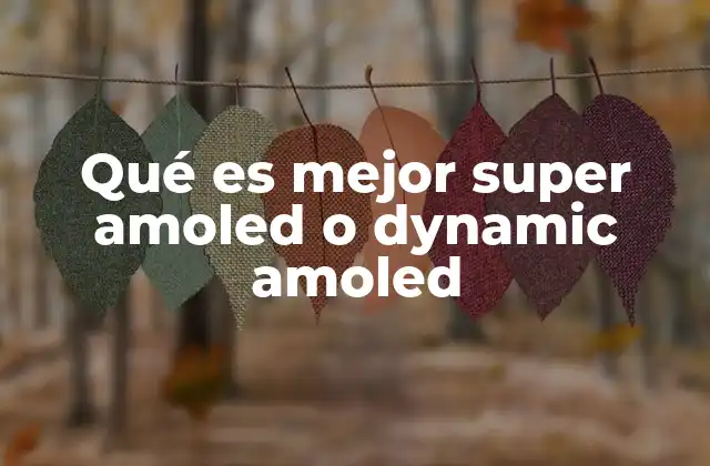 Qué es Mejor Super Amoled o Dynamic Amoled