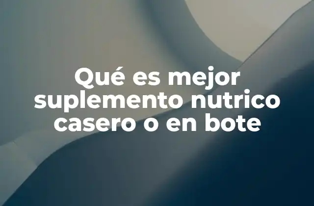 Qué es Mejor Suplemento Nutrico Casero o en Bote