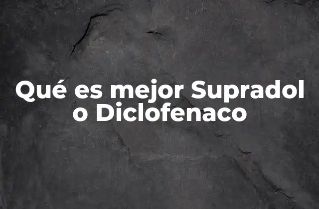 Qué es Mejor Supradol o Diclofenaco 2 Comparación entre analgésicos y antiinflamatorios comunes