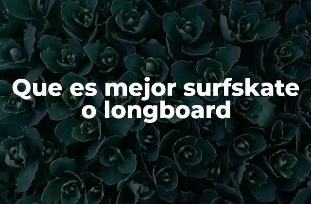 Que es Mejor Surfskate o Longboard