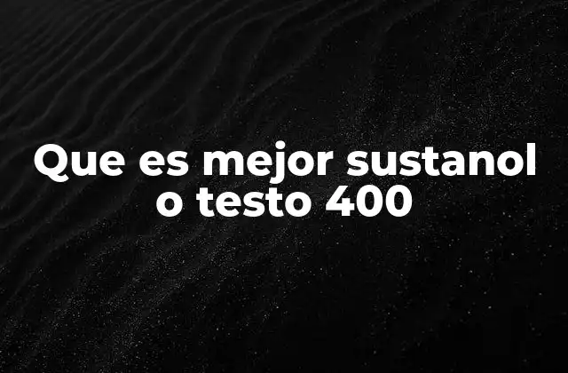 Que es Mejor Sustanol o Testo 400