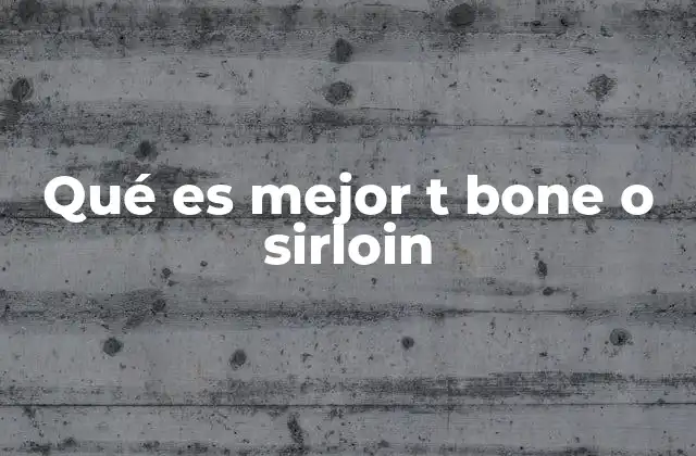 Qué es Mejor T Bone o Sirloin