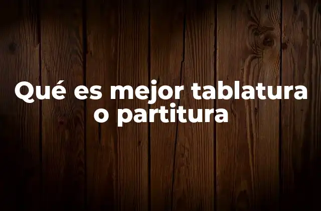 Qué es Mejor Tablatura o Partitura
