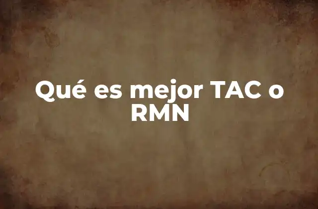 Qué es Mejor Tac o Rmn